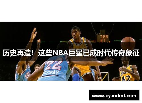 历史再造！这些NBA巨星已成时代传奇象征