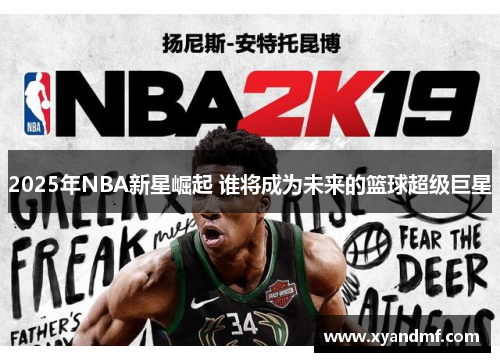 2025年NBA新星崛起 谁将成为未来的篮球超级巨星