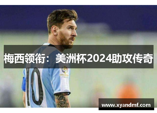 梅西领衔：美洲杯2024助攻传奇