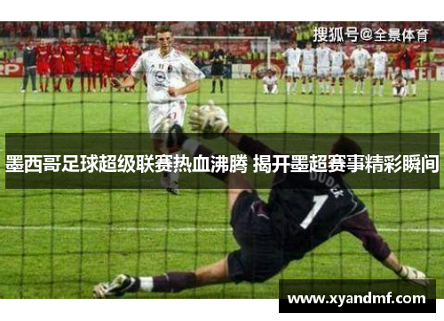 墨西哥足球超级联赛热血沸腾 揭开墨超赛事精彩瞬间 墨西哥足球超级联赛热血沸腾 揭开墨超赛事精彩瞬间