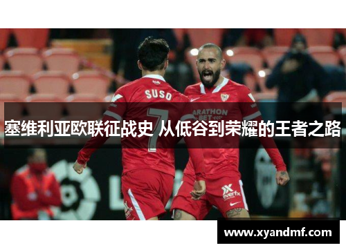 塞维利亚欧联征战史 从低谷到荣耀的王者之路 塞维利亚欧联征战史 从低谷到荣耀的王者之路
