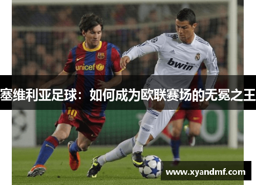 塞维利亚足球:如何成为欧联赛场的无冕之王 塞维利亚足球:如何成为欧联赛场的无冕之王
