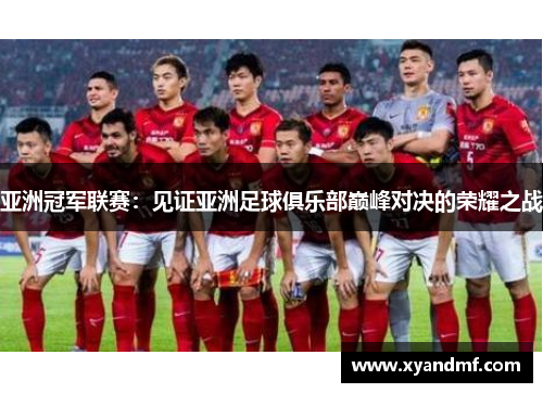 亚洲冠军联赛:见证亚洲足球俱乐部巅峰对决的荣耀之战 亚洲冠军联赛:见证亚洲足球俱乐部巅峰对决的荣耀之战