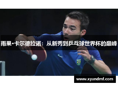 雨果·卡尔德拉诺:从新秀到乒乓球世界杯的巅峰 雨果·卡尔德拉诺:从新秀到乒乓球世界杯的巅峰