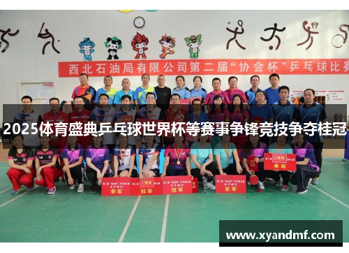 2025体育盛典乒乓球世界杯等赛事争锋竞技争夺桂冠 2025体育盛典乒乓球世界杯等赛事争锋竞技争夺桂冠