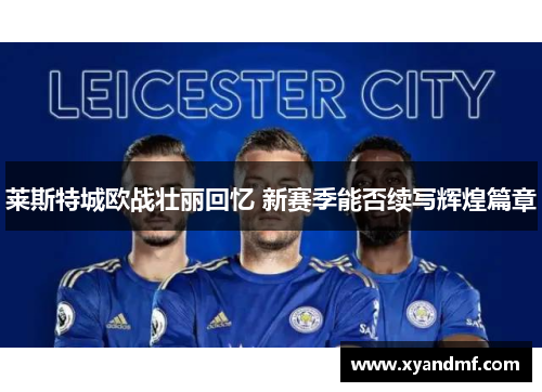 莱斯特城欧战壮丽回忆 新赛季能否续写辉煌篇章 莱斯特城欧战壮丽回忆 新赛季能否续写辉煌篇章